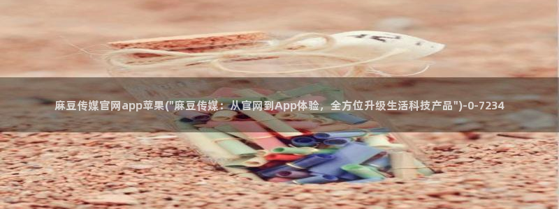 麻豆影视站：麻豆传媒官网app苹果(\