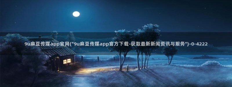 麻豆视频合作联系：9u麻豆传媒app官网(\